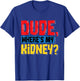 Dude Where's My Kidney - Organ Donor Transplant Donation T-Shirt - T-Shirt | Royal