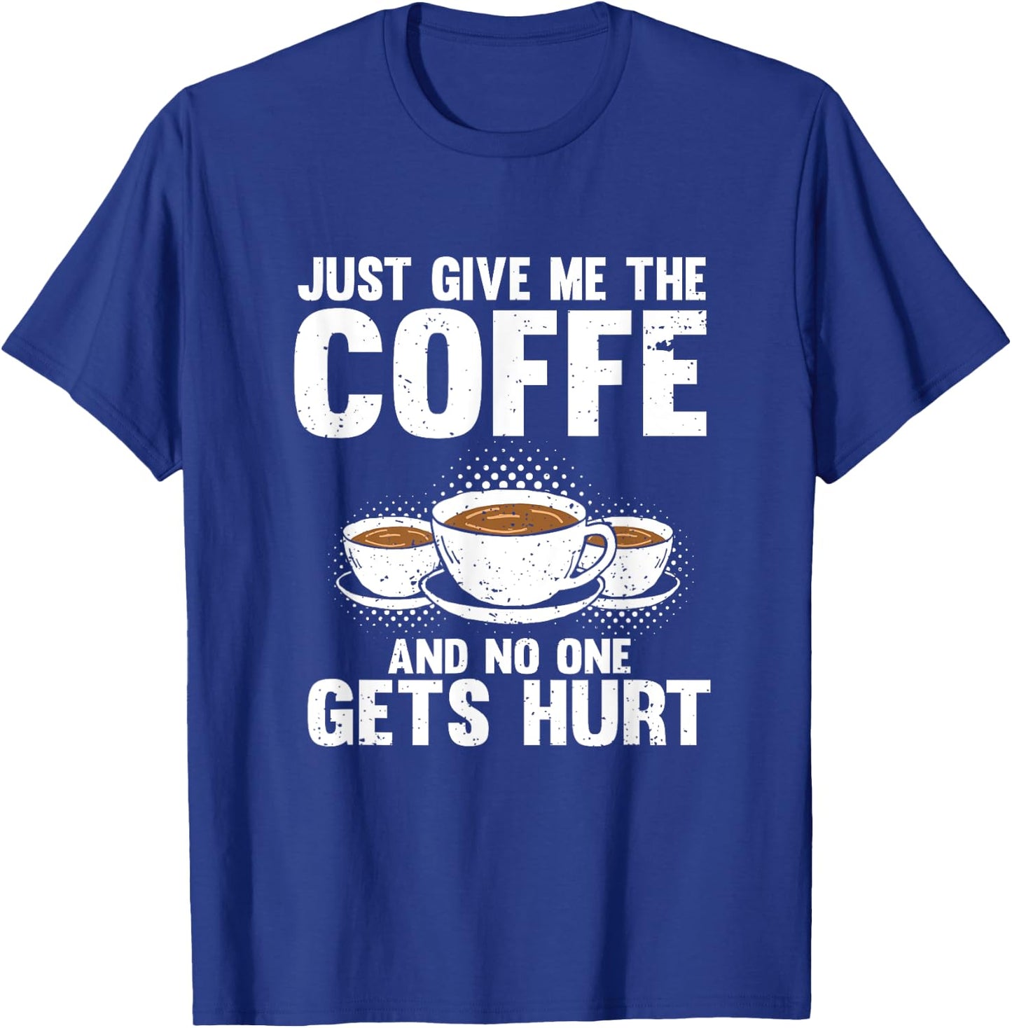 Just Give Me The Coffee And No One Gets Hurt Funny Coffee T-Shirt - T-Shirt | Royal