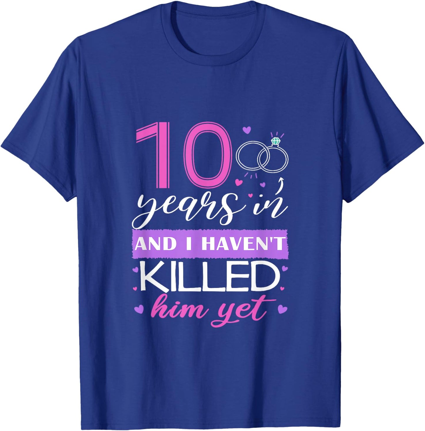 Funny 10 Years In, I Haven't Killed Him Yet 10th Anniversary T-Shirt - T-Shirt | Royal