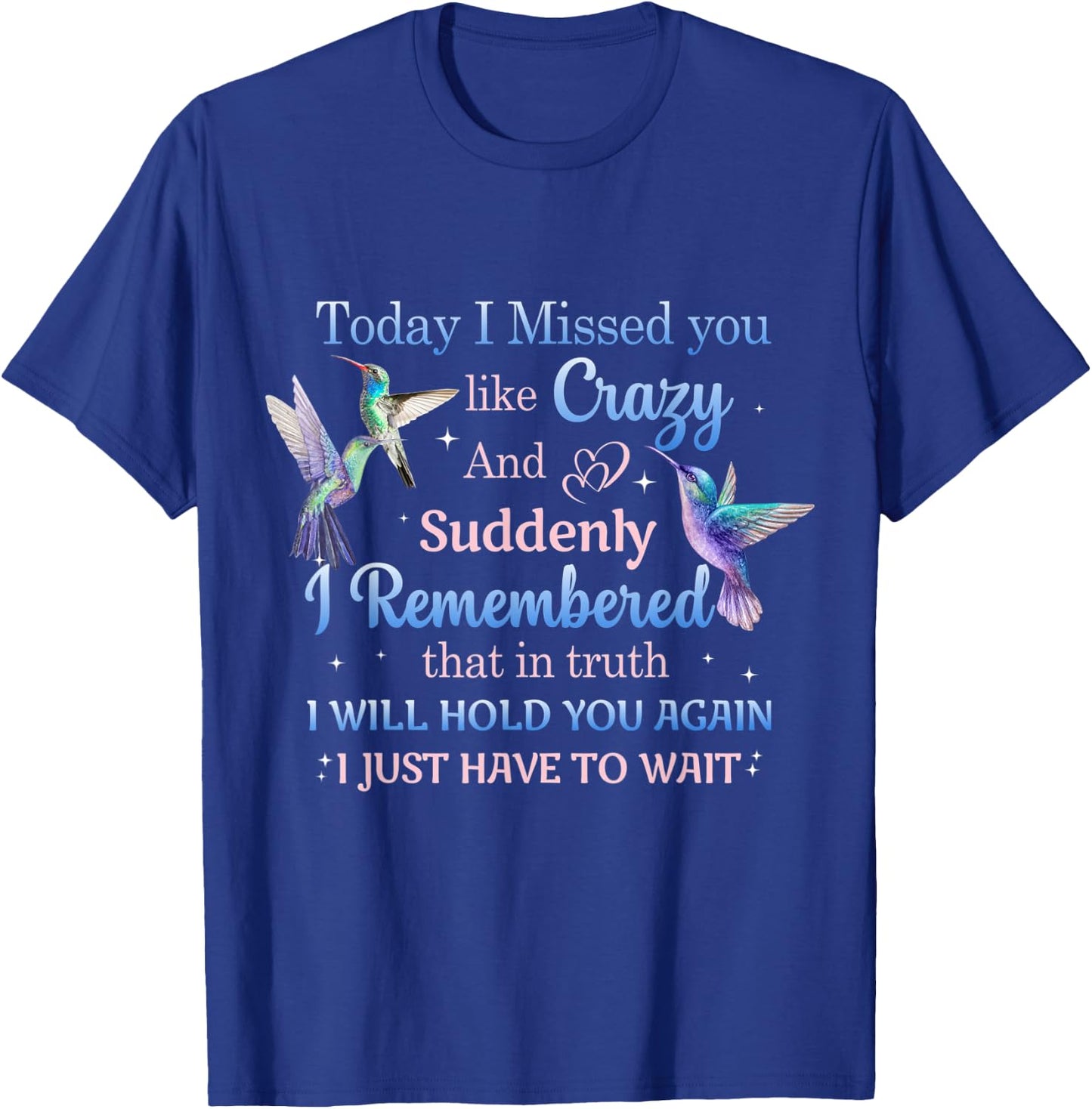 Today I Missed You Like Crazy - Humming Bird Lover T-Shirt - T-Shirt | Royal