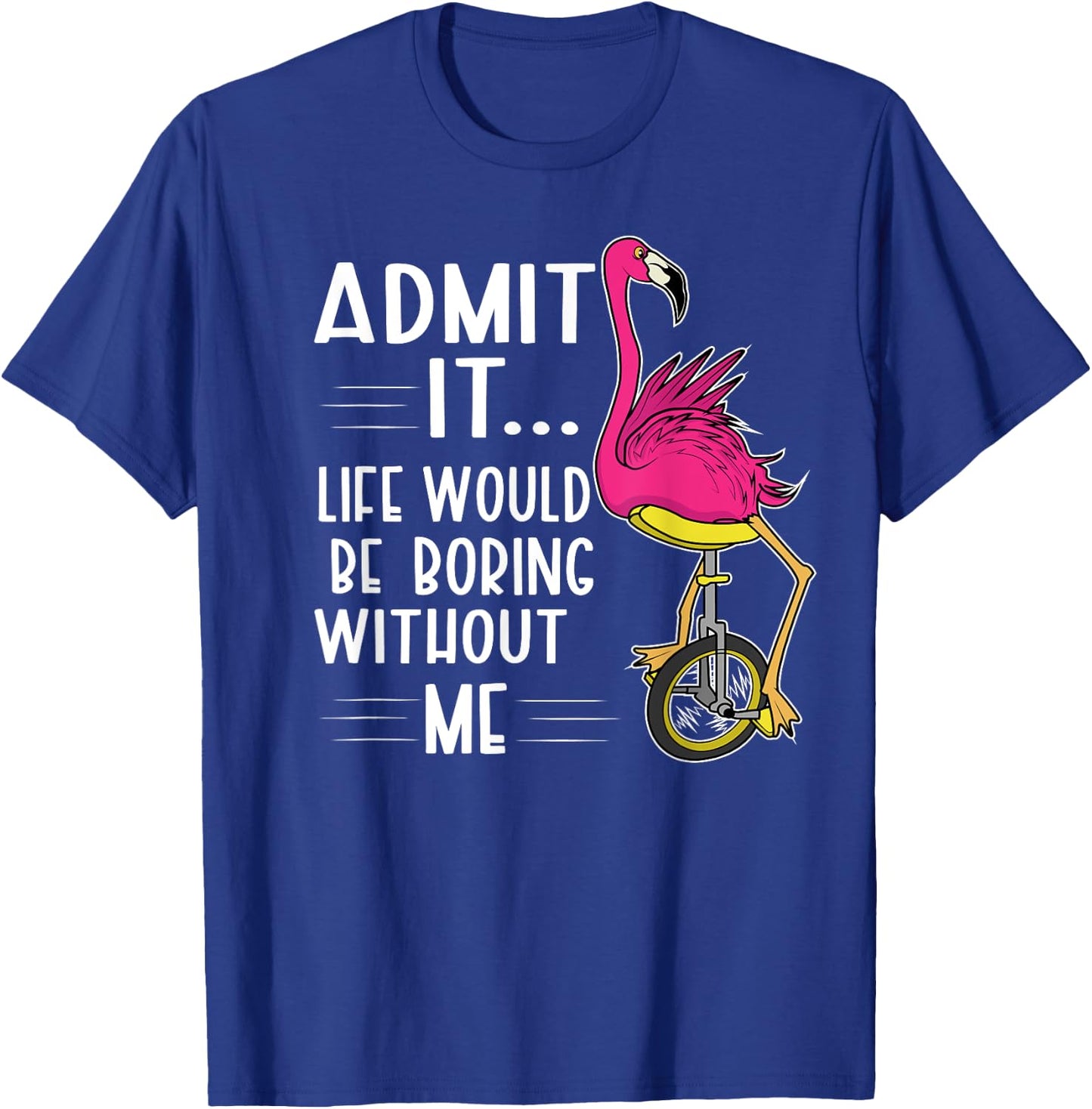 Admit It Life Would Be Boring Without Me Funny Bike Flamingo T-Shirt - T-Shirt | Royal