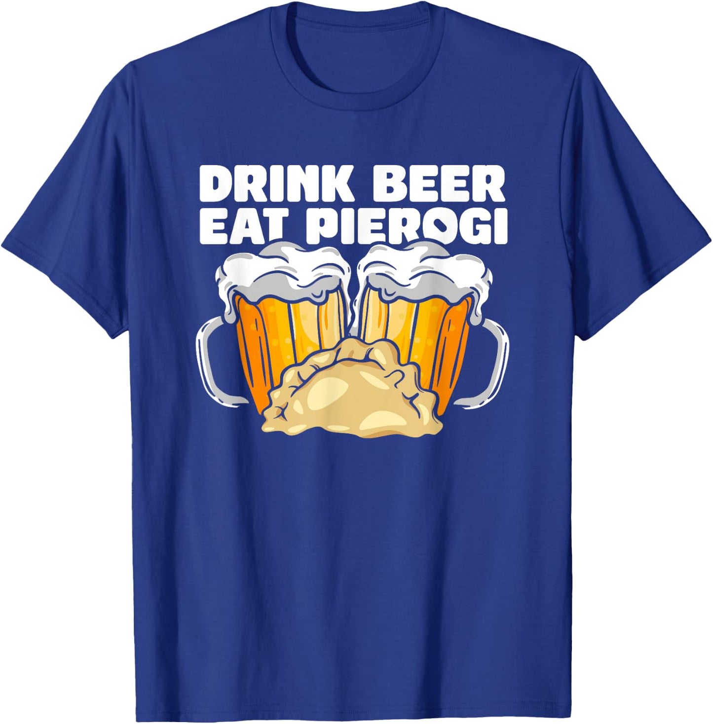 Drink Beer Eat Pierogi Polish Culture T-Shirt - T-Shirt | Royal