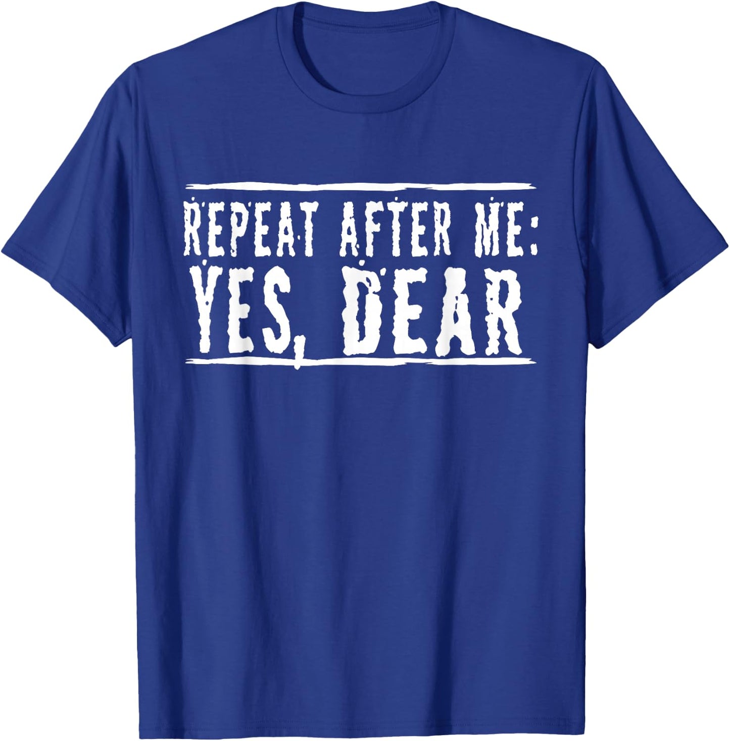 Repeat After Me, Yes Dear Funny T-Shirt - T-Shirt | Royal