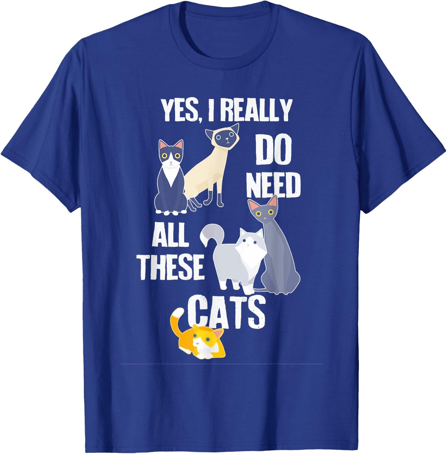 Yes I Really Do Need All These Cats T-Shirt - T-Shirt | Royal