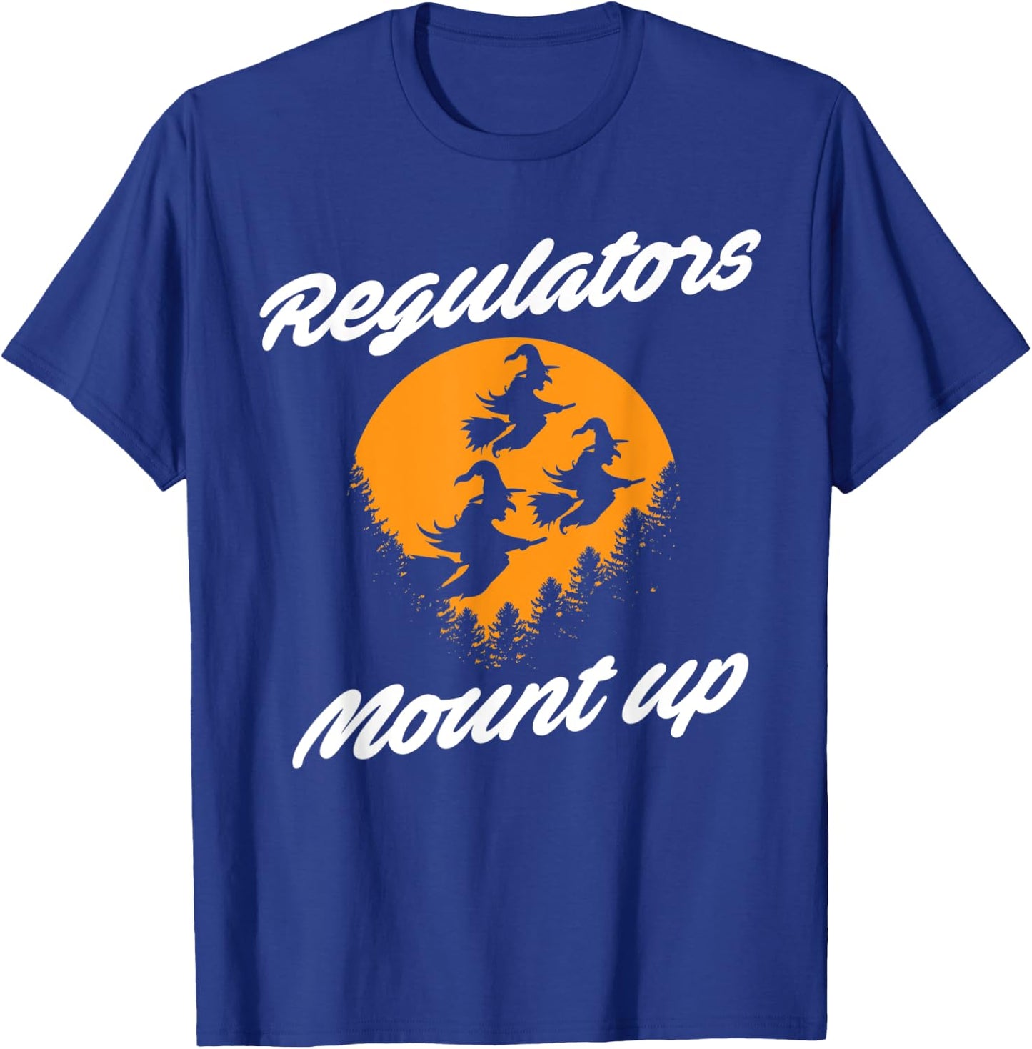 Regulators Mount Up Witches Party Halloween Costume T-Shirt - T-Shirt | Royal