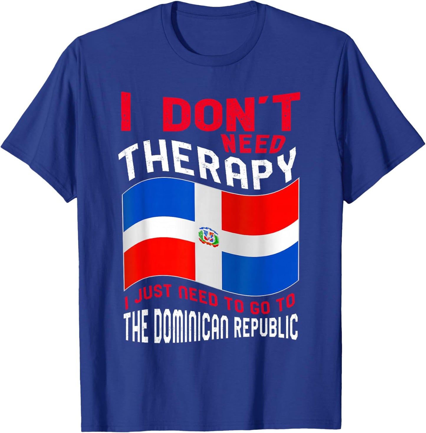 Funny Dominican Roots I Don't Need Therapy I Just Need To Go To Dominican Republic -Adults Black Cotton, Polyester Short Sleeve Classic Fit Small T-Shirt - T-Shirt | Royal