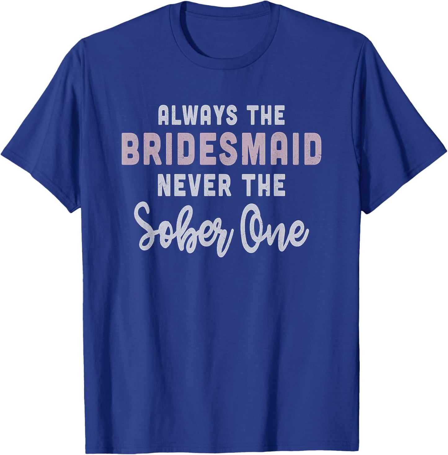 Always the Bridesmaid, Never The Sober One, , Gift T-Shirt - T-Shirt | Royal
