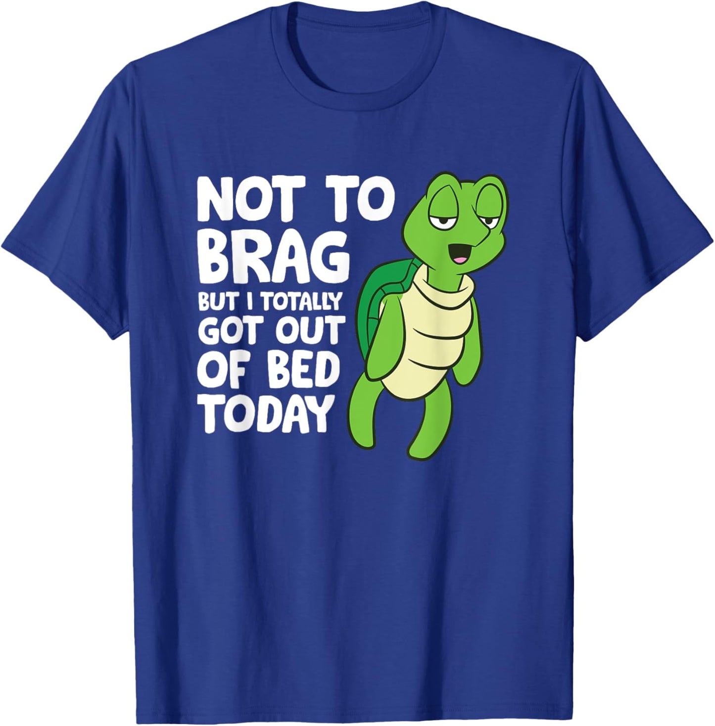 Sea Turtle Not To Brag But I Totally Got Out Of Bed Today T-Shirt - T-Shirt | Royal