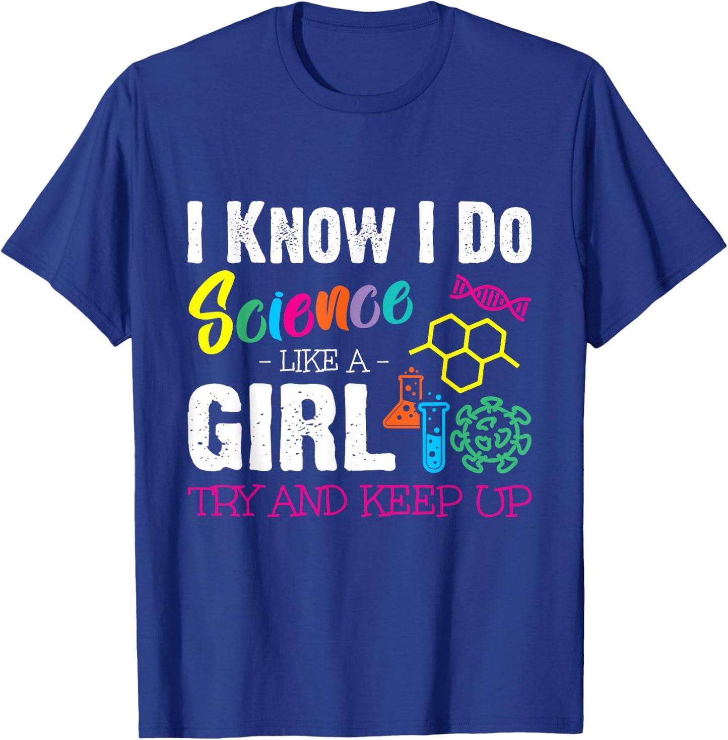 I Know I Do Science Like a Girl Try and Keep Up - Scientist T-Shirt - T-Shirt | Royal