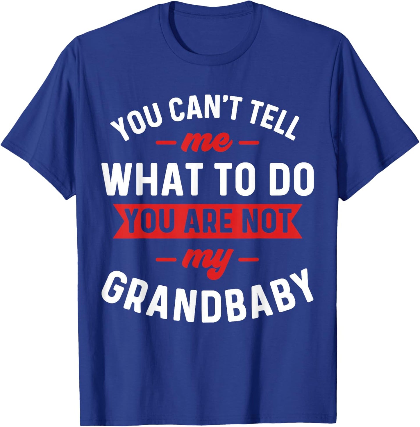 You Can't Tell Me What To Do You are Not My Grandbaby Funny T-Shirt - T-Shirt | Royal