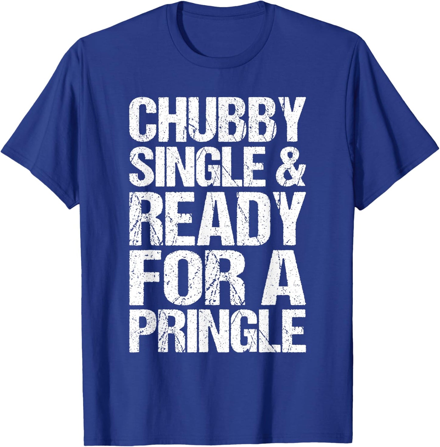 Chubby Single And Ready For A Pringle Funny T-Shirt - T-Shirt | Royal