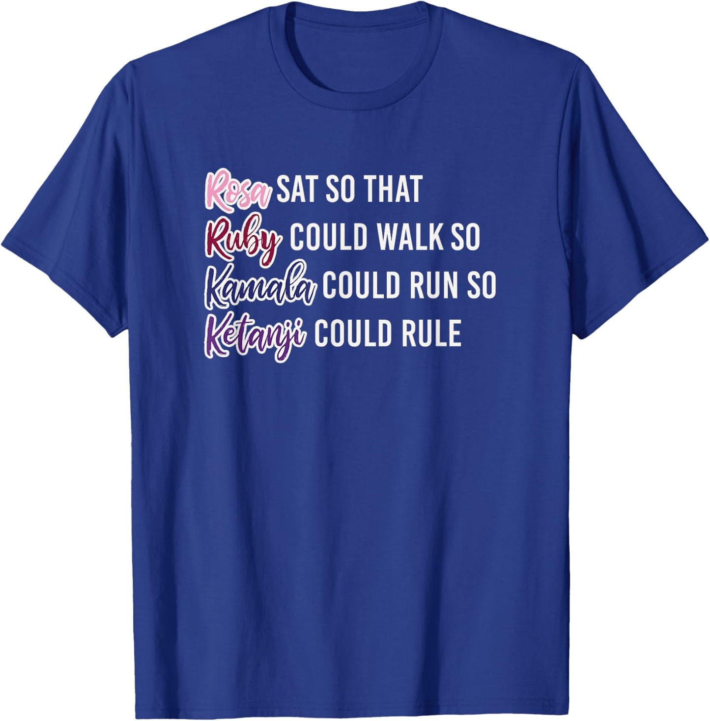 Rosa Sat So Ruby Could Walk So Kamala Could Run So Ketanji T-Shirt - T-Shirt | Royal