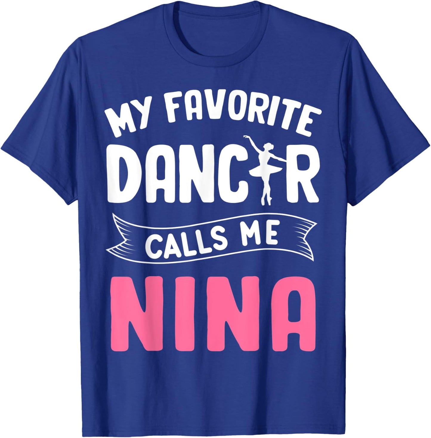My Favorite Dancer Calls Me Nina Ballet Mother’s Day Ideas T-Shirt - T-Shirt | Royal