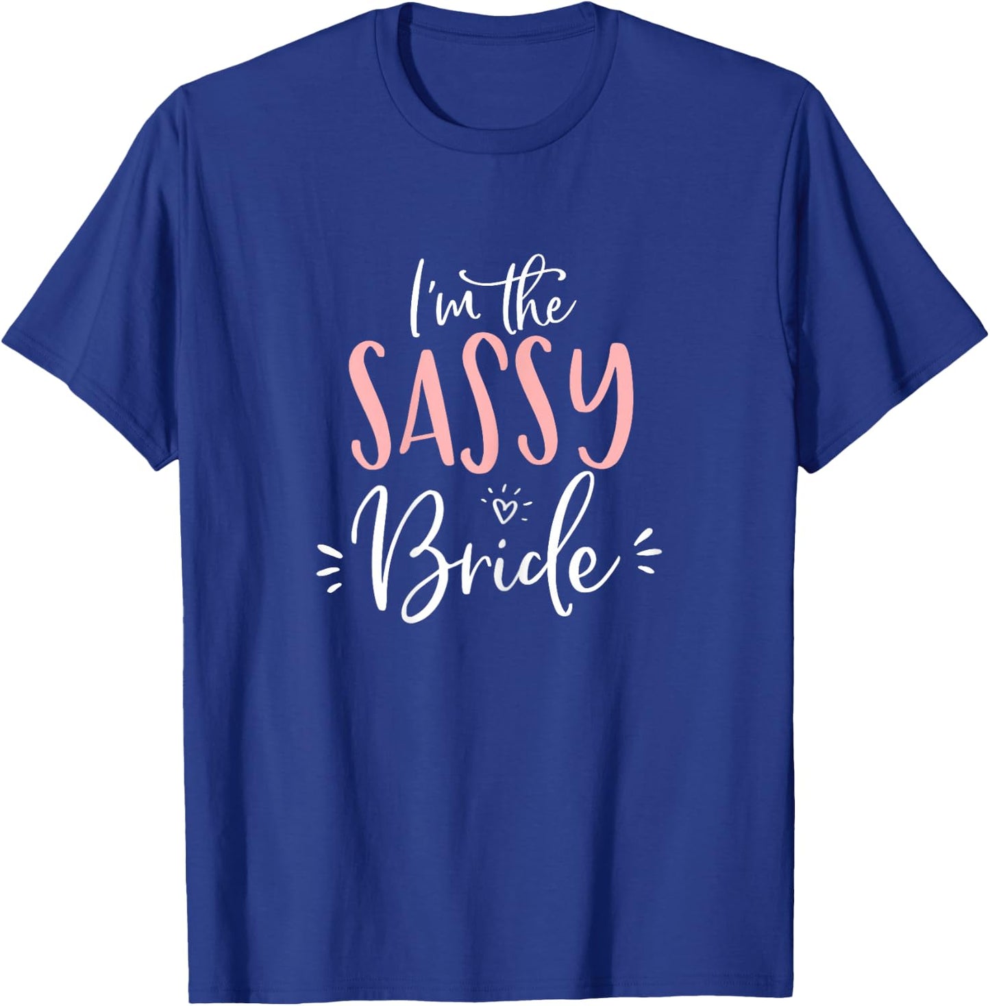 I'm The Sassy Bride Shirt Funny Matching Bachelorette Party T-Shirt - T-Shirt | Royal