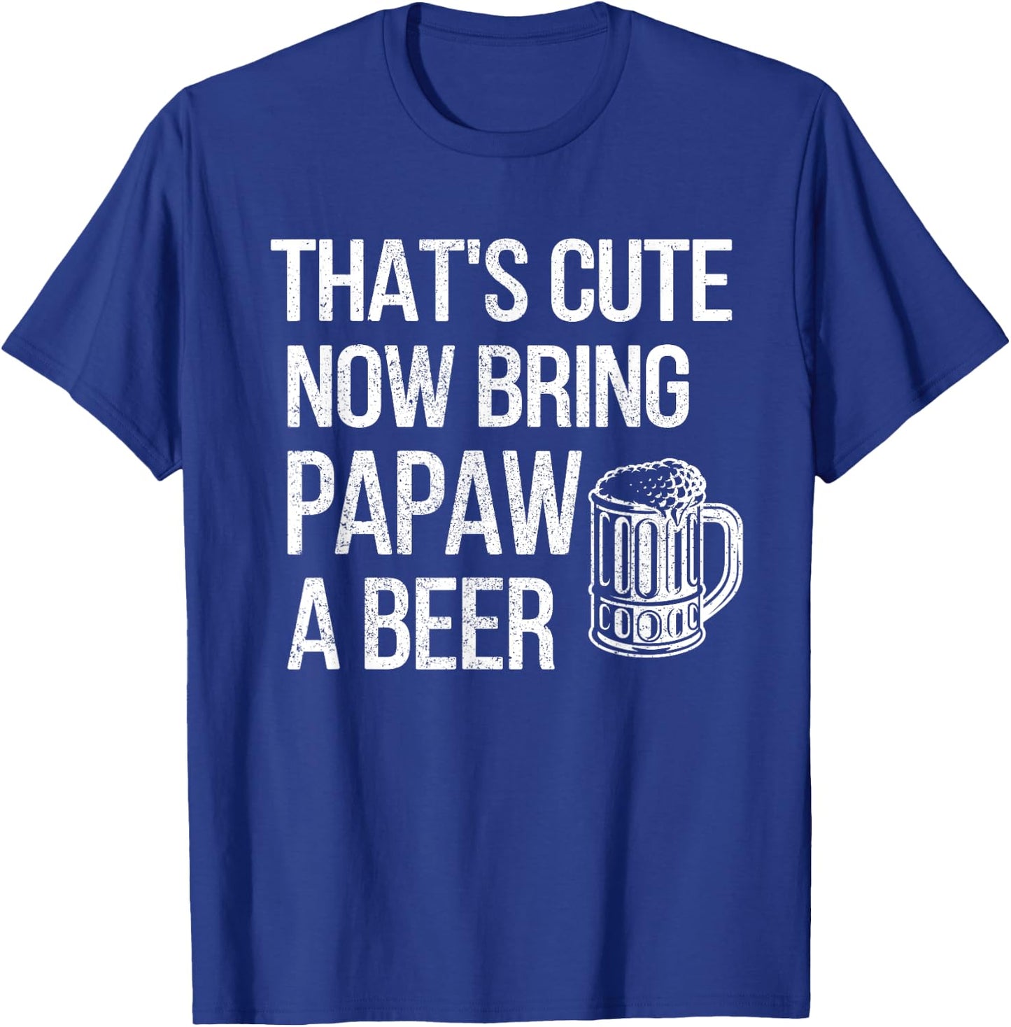Bring Papaw A Beer Papaw Grandpa T-Shirt - T-Shirt | Royal