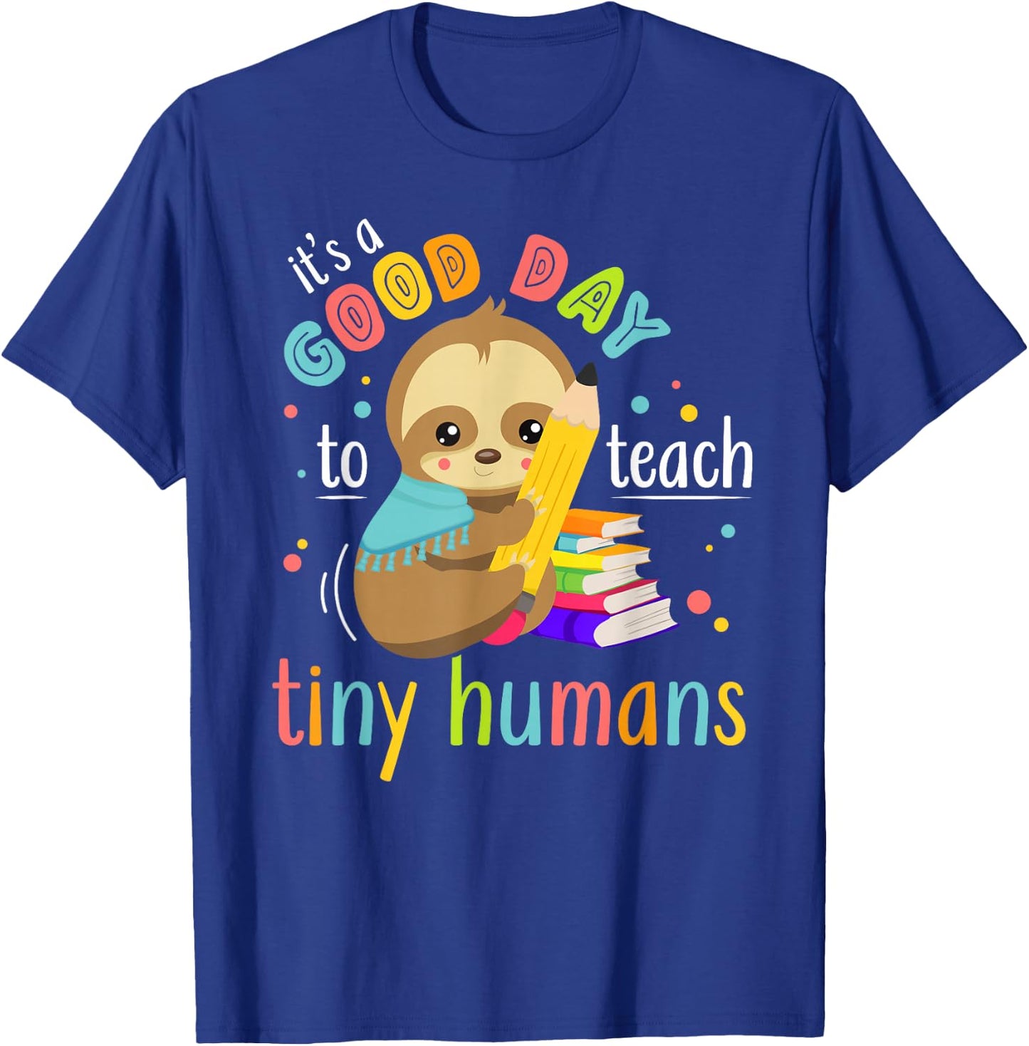 It's A Good Day To Teach Tiny Humans Funny Teacher Sloth T-Shirt - T-Shirt | Royal