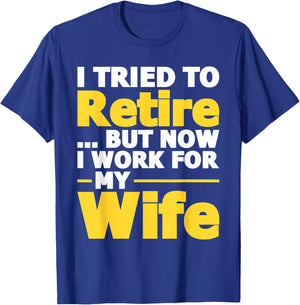 I Tried To Retire But Now I Work For My Wife - Retirement T-Shirt - T-Shirt | Royal