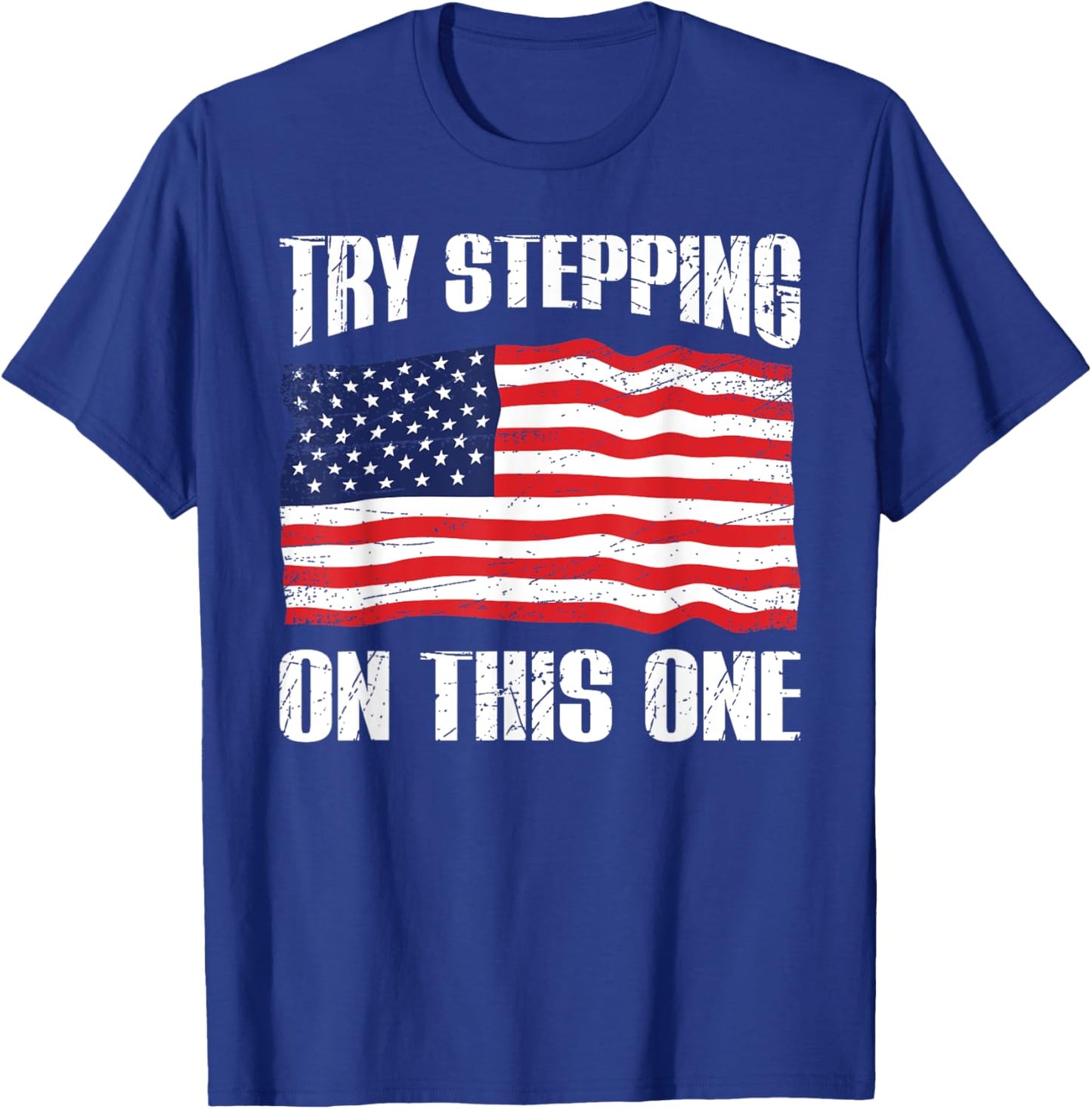 American Flag Patriotic T Shirt Try Stepping On This T-Shirt - T-Shirt | Royal
