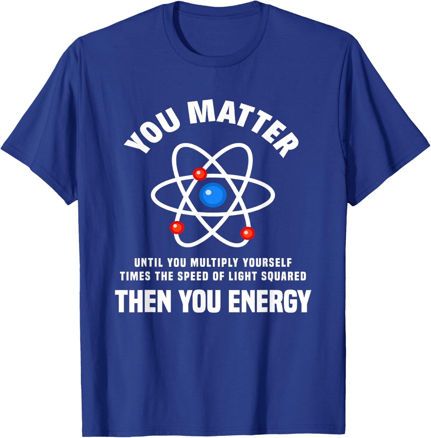 You Matter You Energy Funny Physicist Physics Lover T-Shirt - T-Shirt | Royal