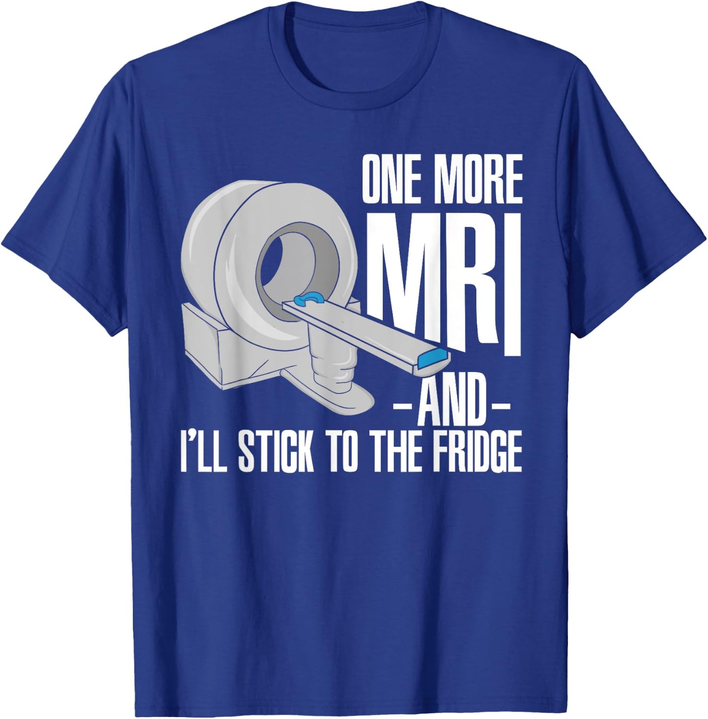 One More MRI And I'll Stick To The Fridge Funny Cancer T-Shirt - T-Shirt | Royal