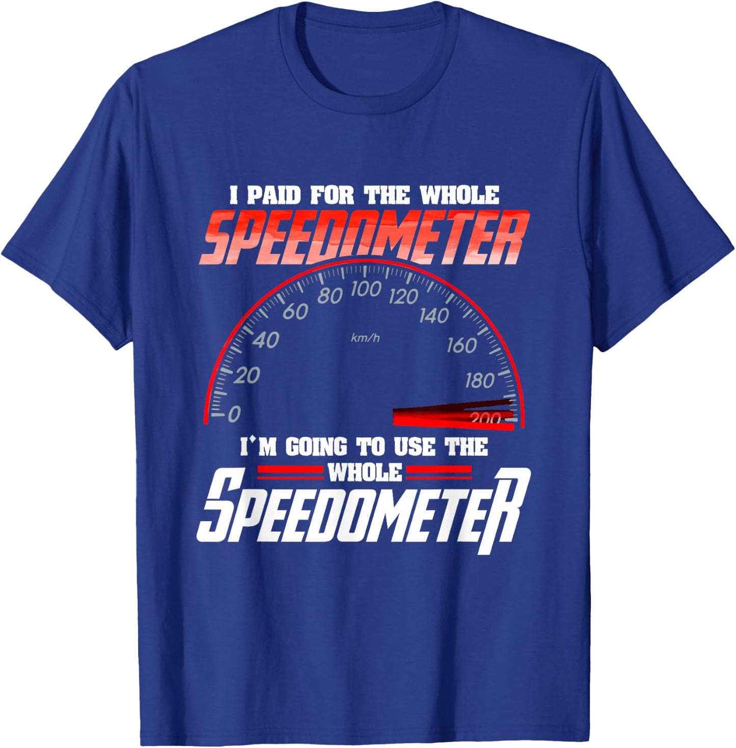 I Paid For The Whole Speedometer I'm Going To Use T-Shirt - T-Shirt | Royal