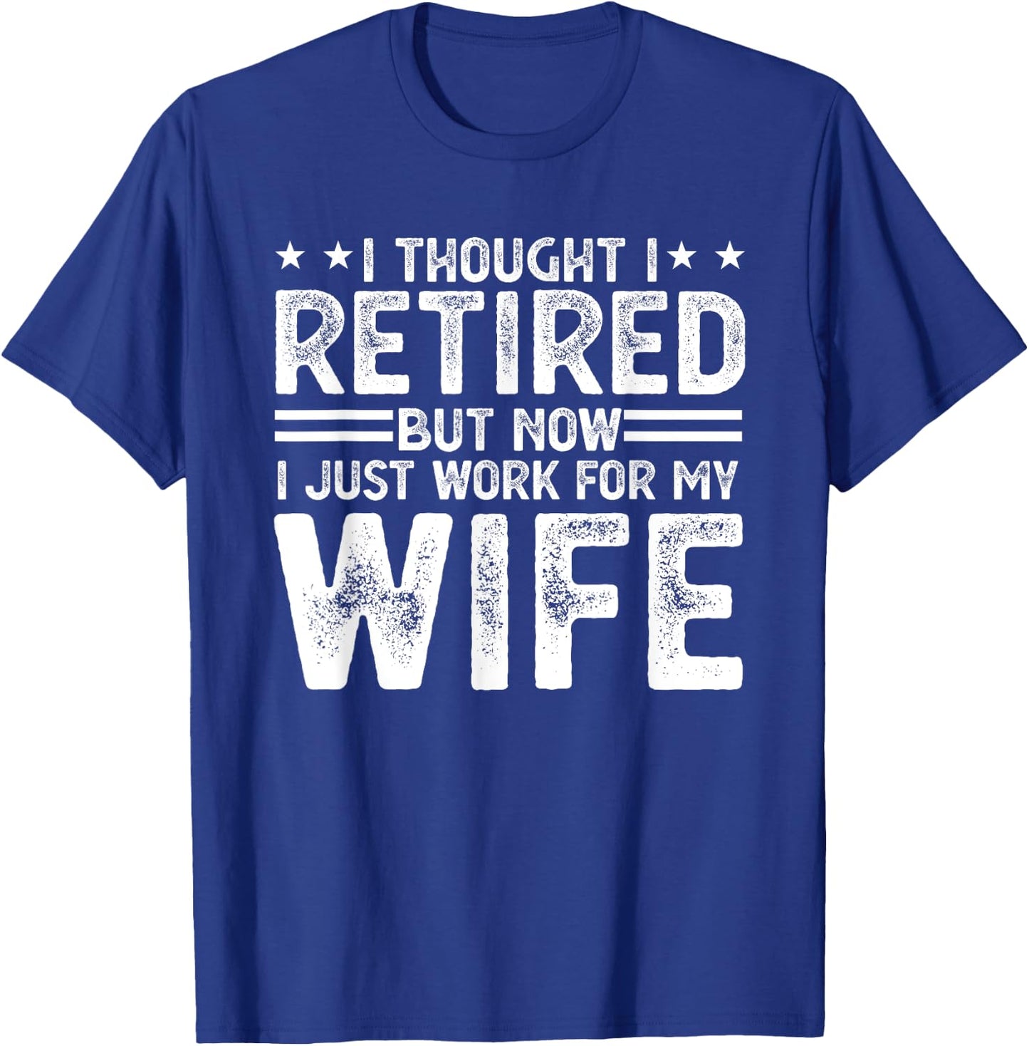 I thought i retired but now i just work for my wife T-Shirt - T-Shirt | Royal