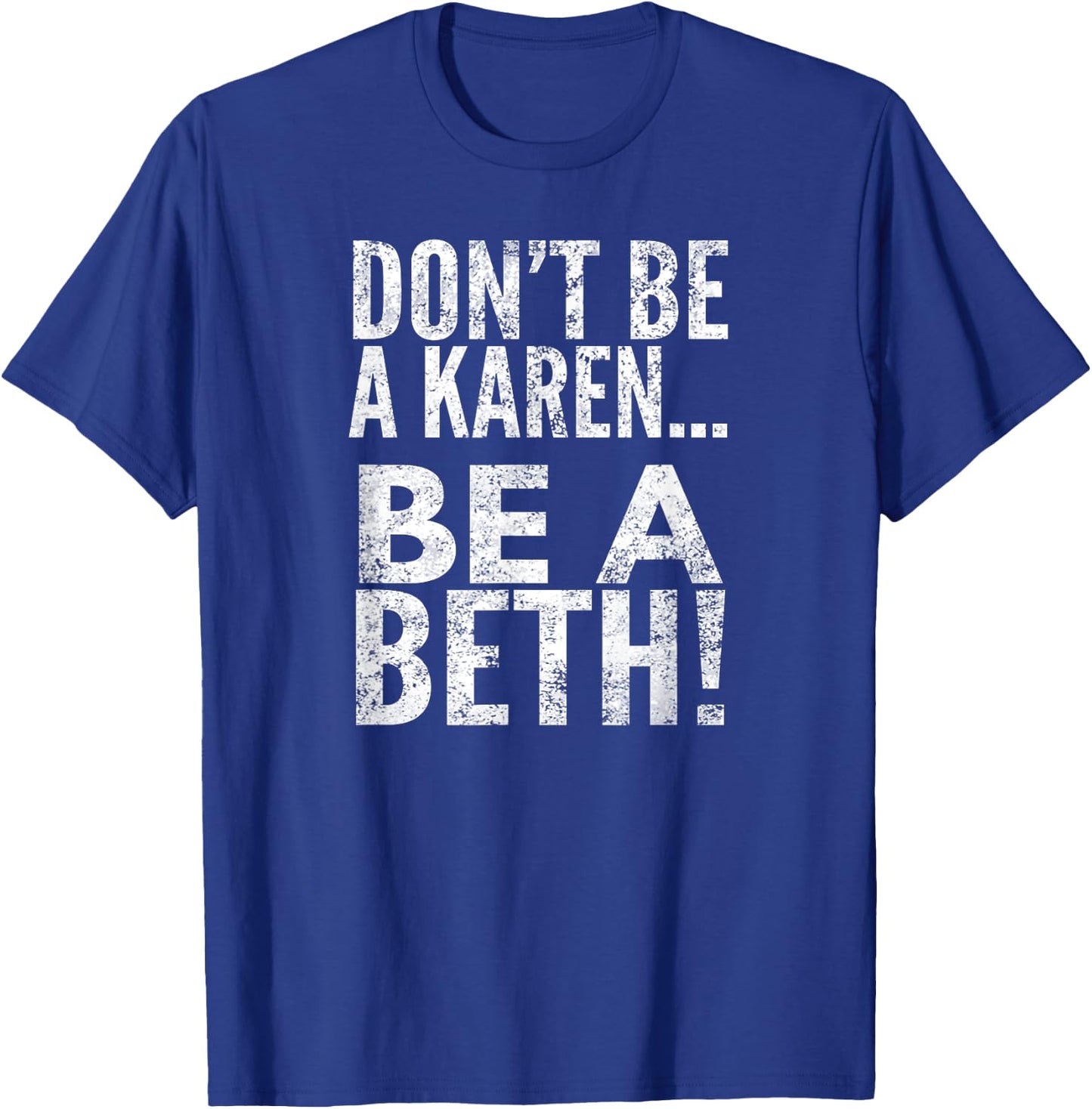 Don't Be A Karen... Be A Beth!, By Raytee T-Shirt - T-Shirt | Royal