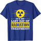 It's My Last Day Of Radiation Therapy Treatment Cancer T-Shirt - T-Shirt | Royal