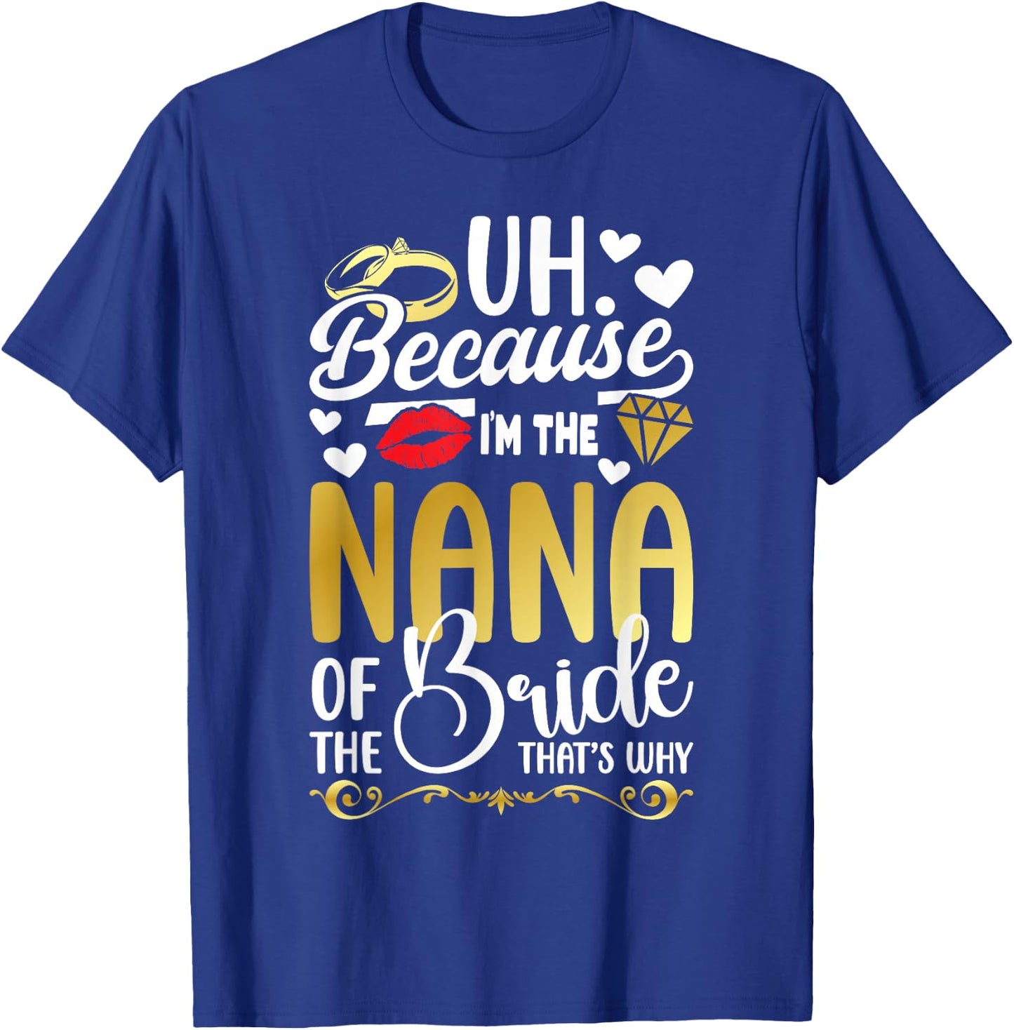 Because I'm The Nana Of The Bride Nana Funny Bride's Nana T-Shirt - T-Shirt | Royal