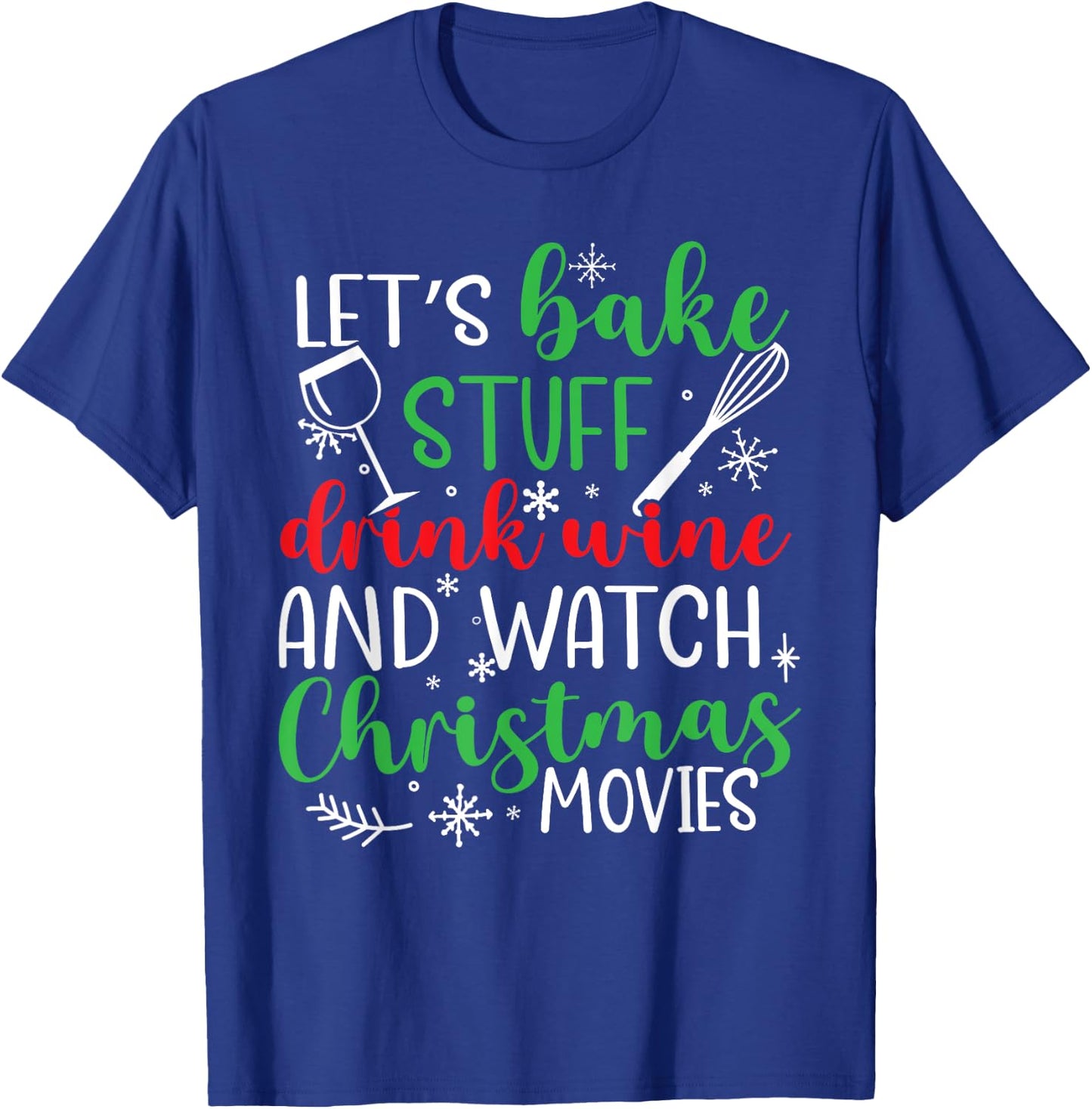 Watch Let's Bake Stuff Drink Wine Christmas Movies T-Shirt - T-Shirt | Royal