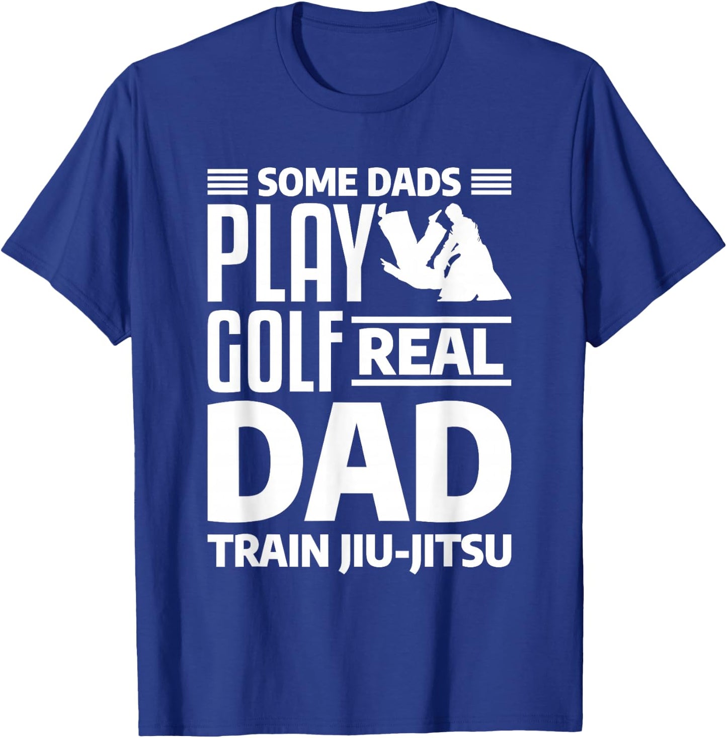 Some Dads Play Golf Real Dad Train Jiu-Jitsu BJJ Jiu Jitsu T-Shirt - T-Shirt | Royal