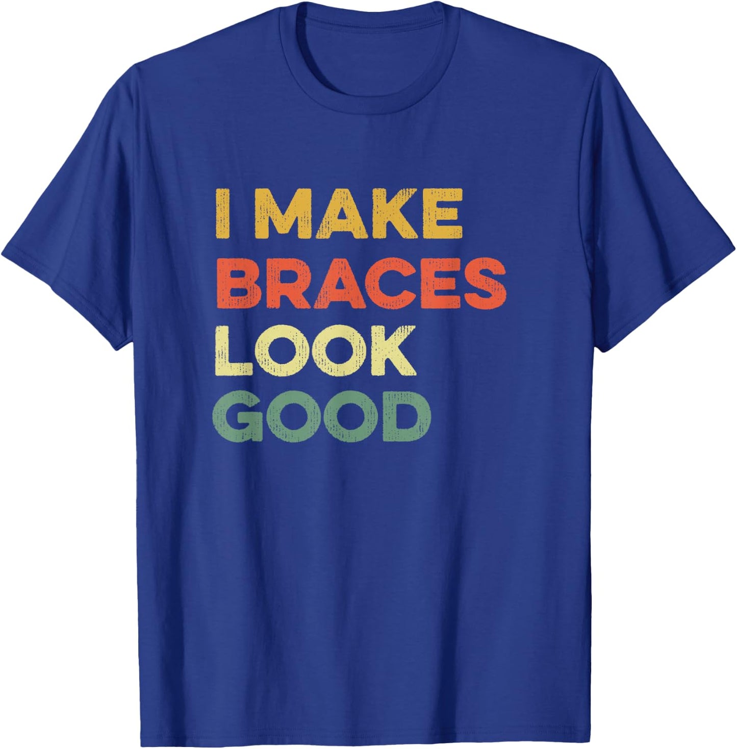 I Make Braces Look Good Funny Orthodontist Straight Teeth T-Shirt - T-Shirt | Royal