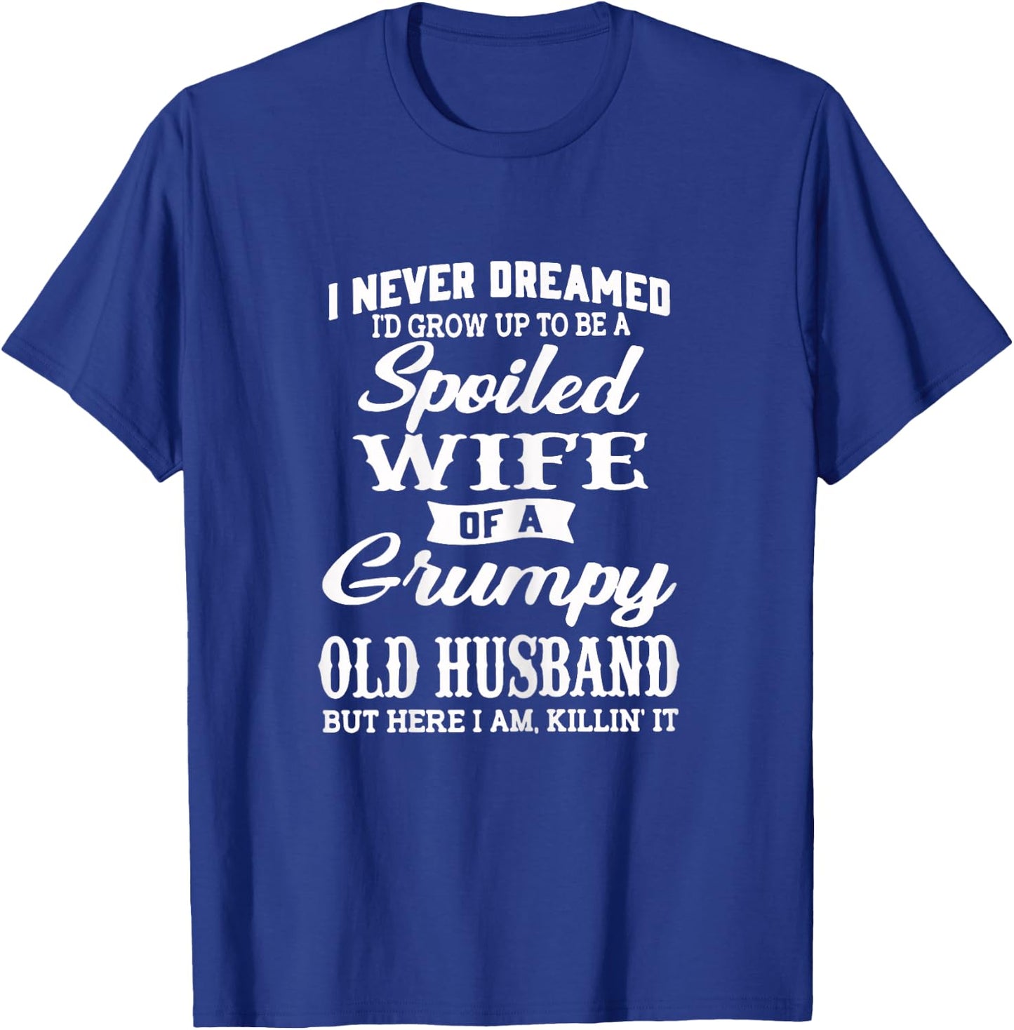 I Never Dreamed I'd Grow Up To Be A Spoiled Wife T-Shirt - T-Shirt | Royal