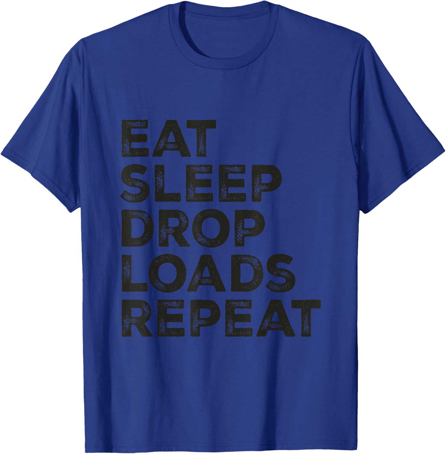 Eat Sleep Drop Loads Repeat Big Rig Trailer Funny Trucker T-Shirt - T-Shirt | Royal