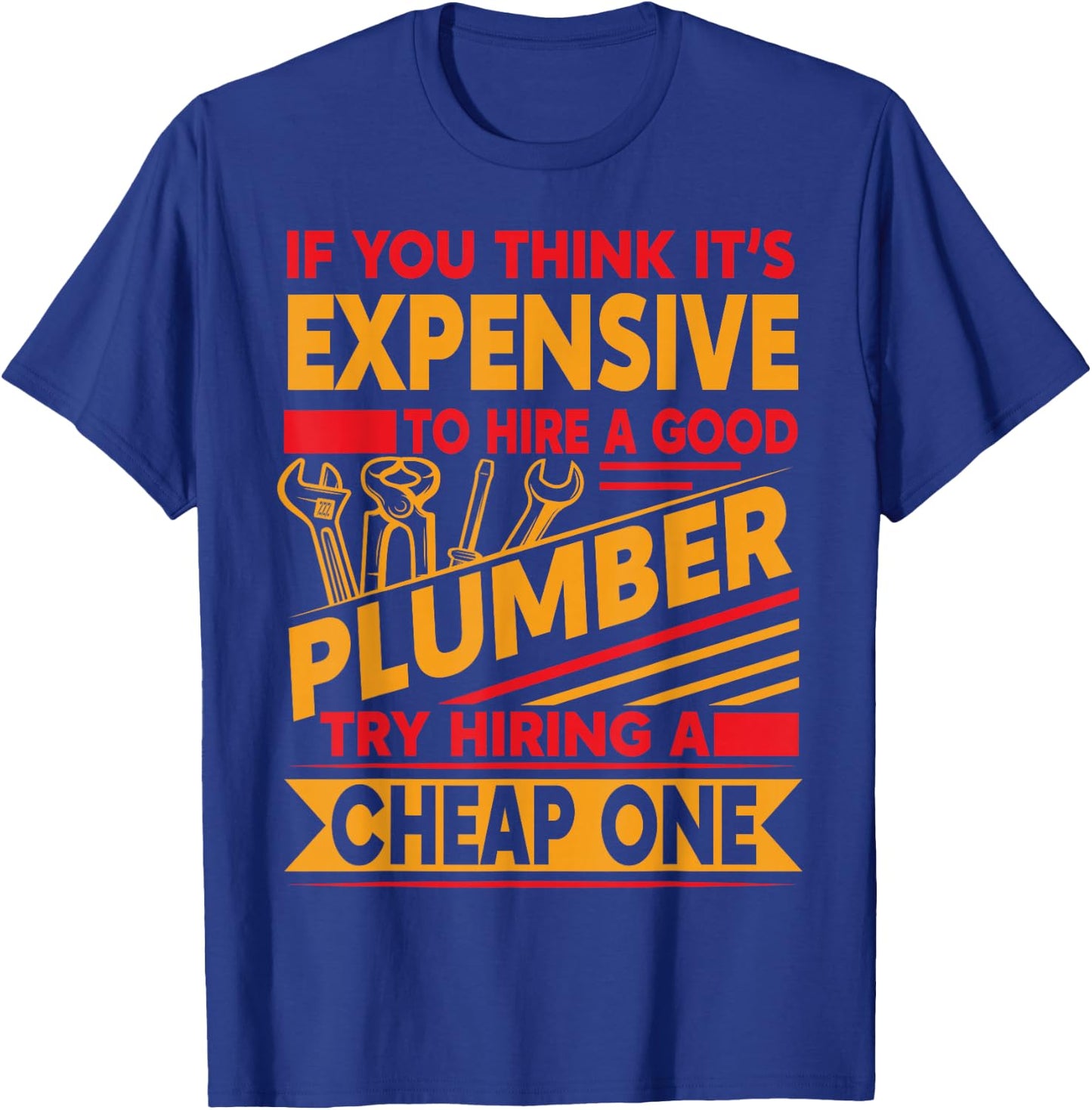 If You Think It's Expensive To Hire A Good Plumber T-Shirt - T-Shirt | Royal