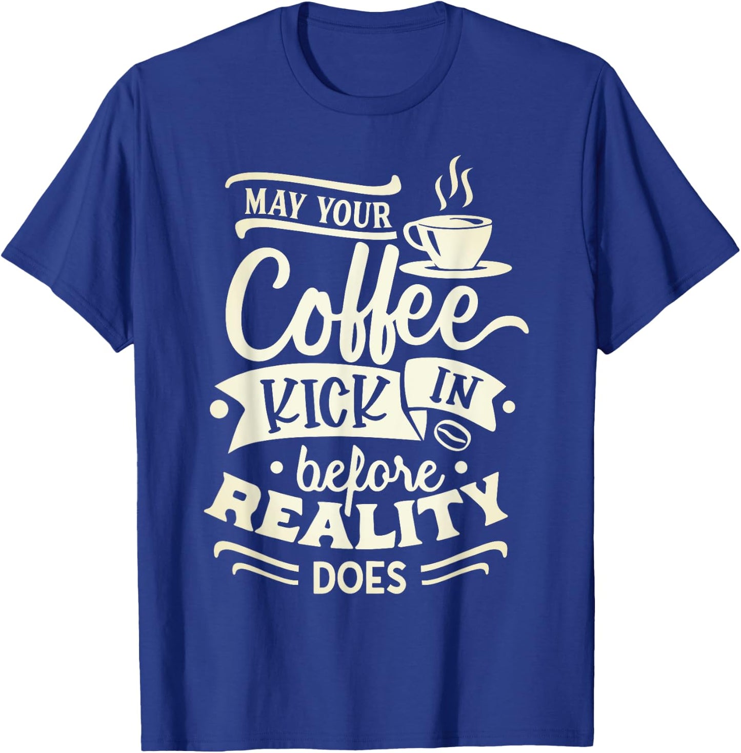 May Your Coffee Kick in Before Reality Does Funny Coffee T-Shirt - T-Shirt | Royal