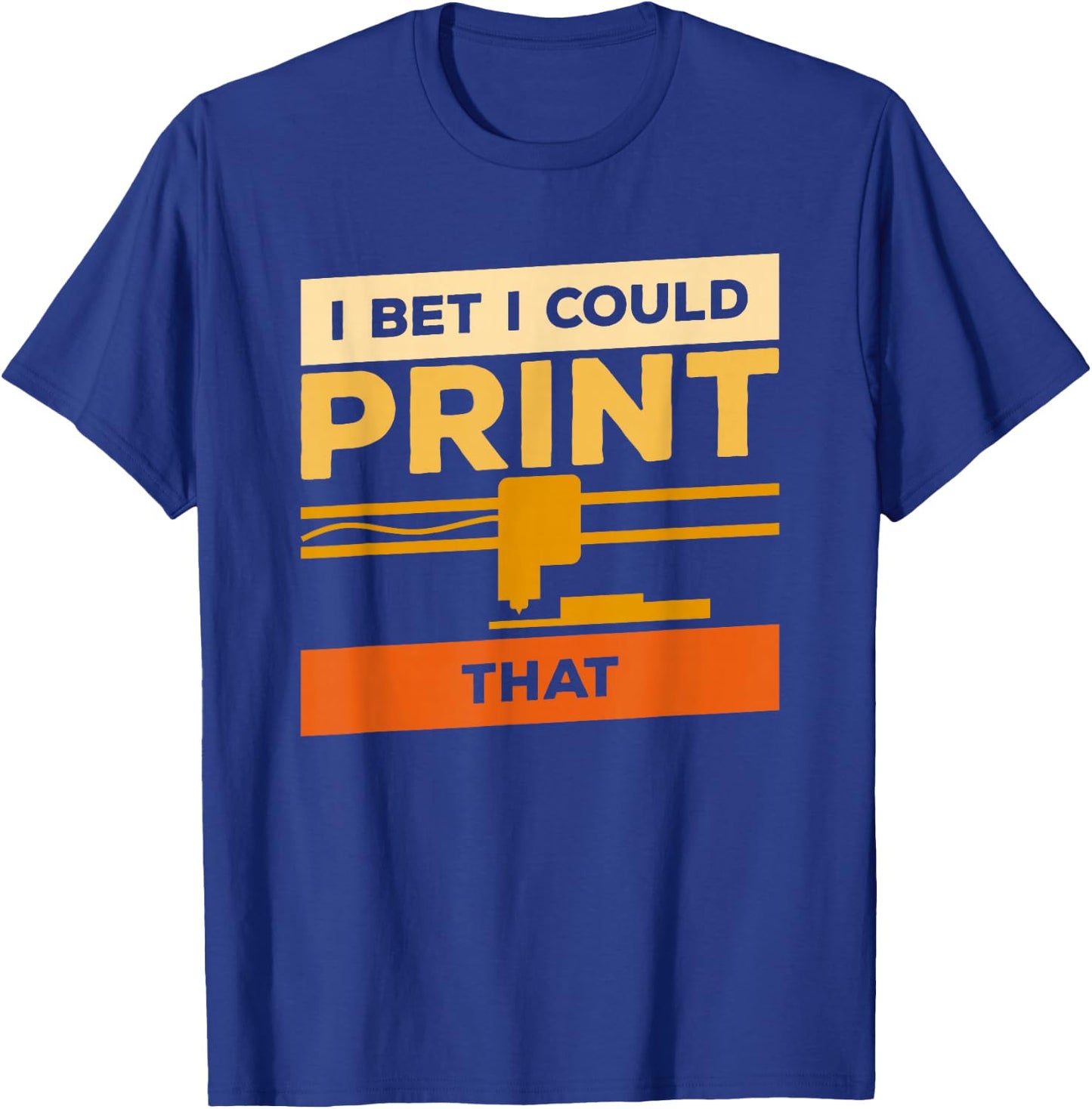 I Bet I Could Print That 3D Print Printer Printing T-Shirt - T-Shirt | Royal