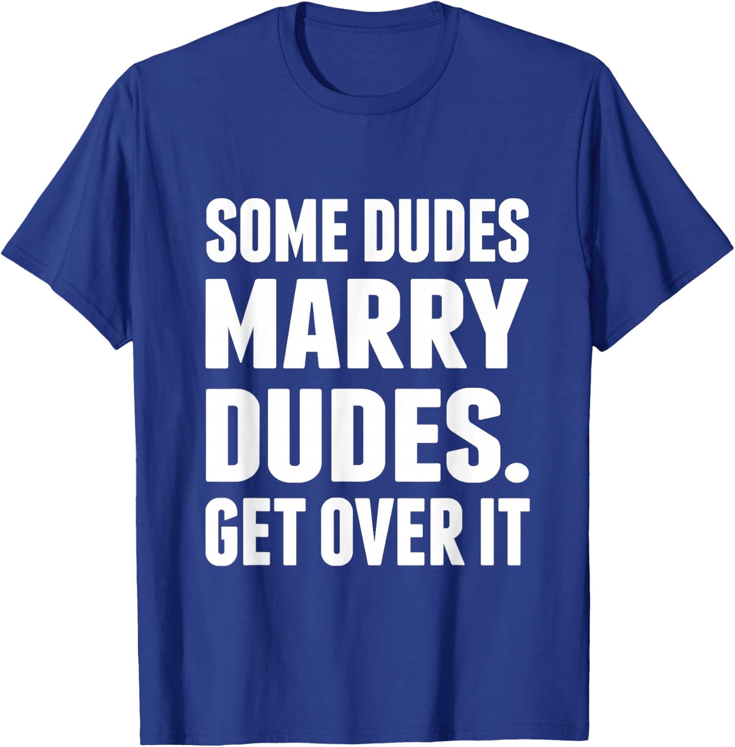 Some Dudes Marry Dudes. Get Over It! T-Shirt - T-Shirt | Royal