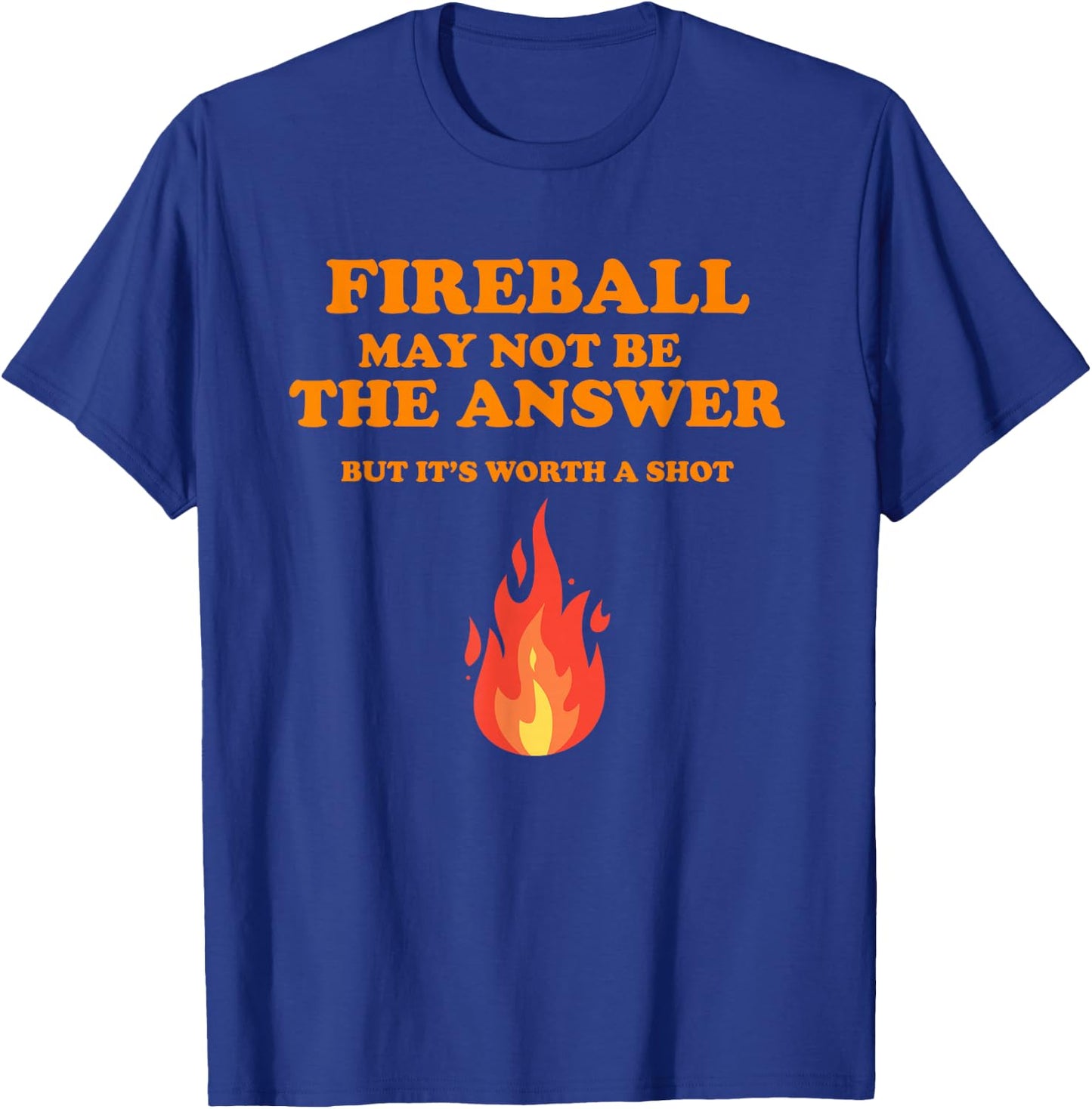 Fireball May Not Be The Answer...But... T-Shirt - T-Shirt | Royal