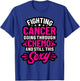 Fighting Cancer Going Through Chemo And Still This Sexy T-Shirt - T-Shirt | Royal