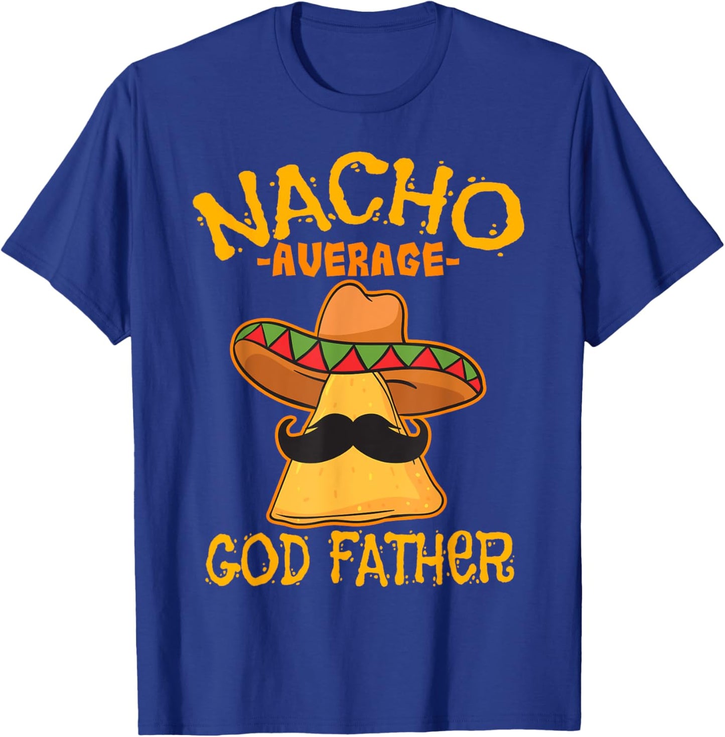 Nacho Average God Father Godparent Cinco de Mayo Fiesta T-Shirt - T-Shirt | Royal