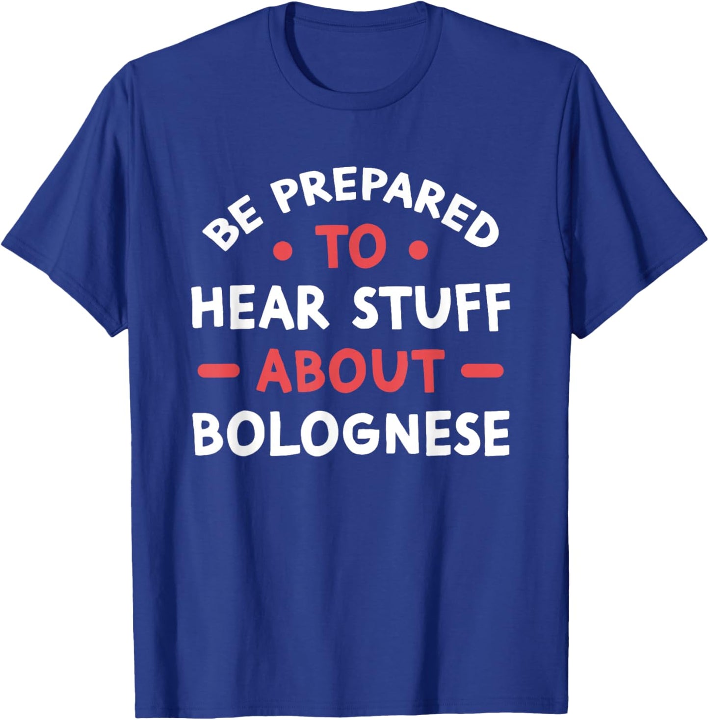 Be Prepared To Hear Stuff About Bolognese Dog Lover Gift T-Shirt - T-Shirt | Royal
