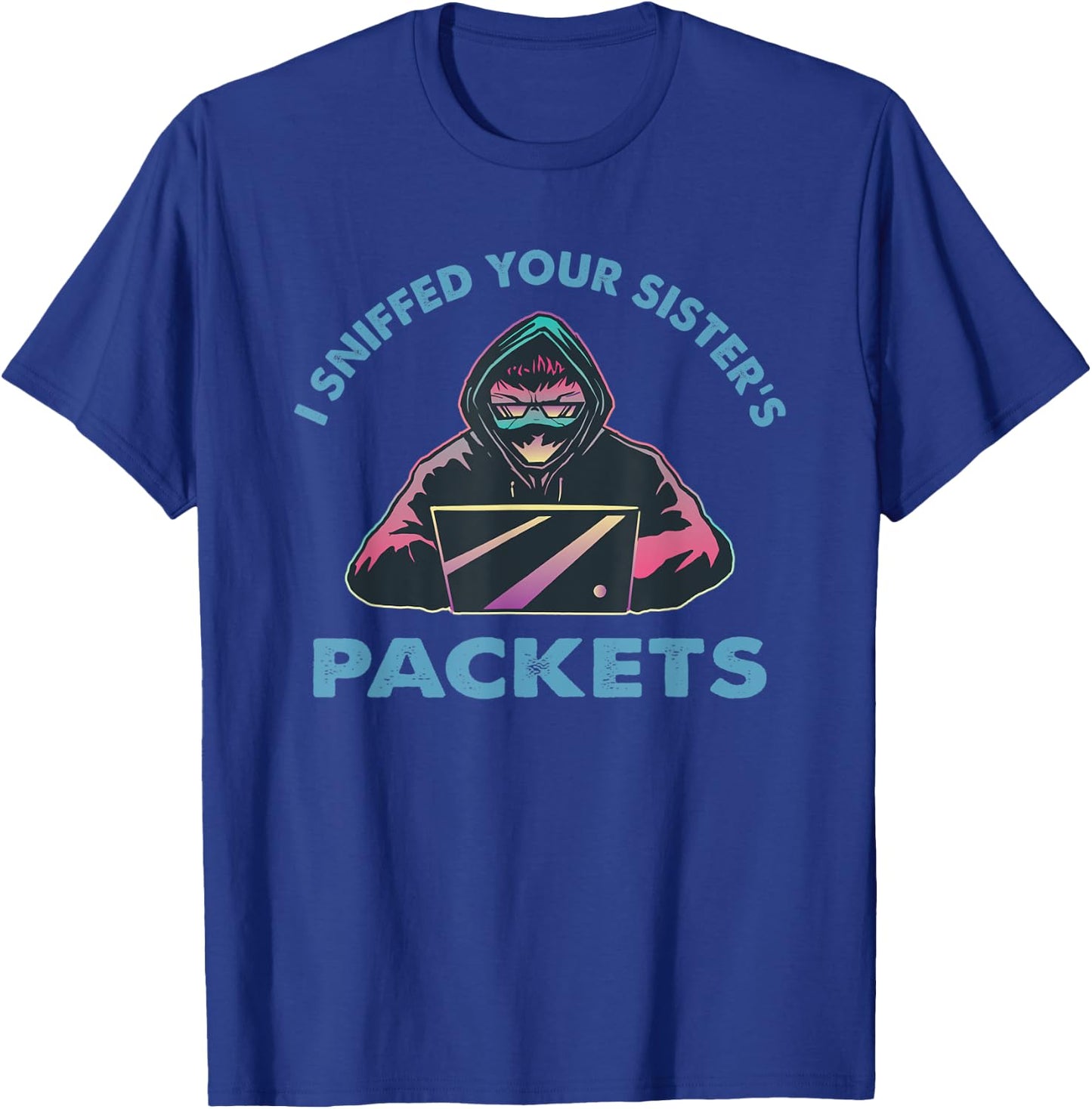 I Sniffed Your Sister’s Packets Funny Cyber Security Hacking T-Shirt - T-Shirt | Royal