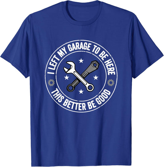 I Left My Garage To Be Here Funny Mechanic T-Shirt - T-Shirt | Royal