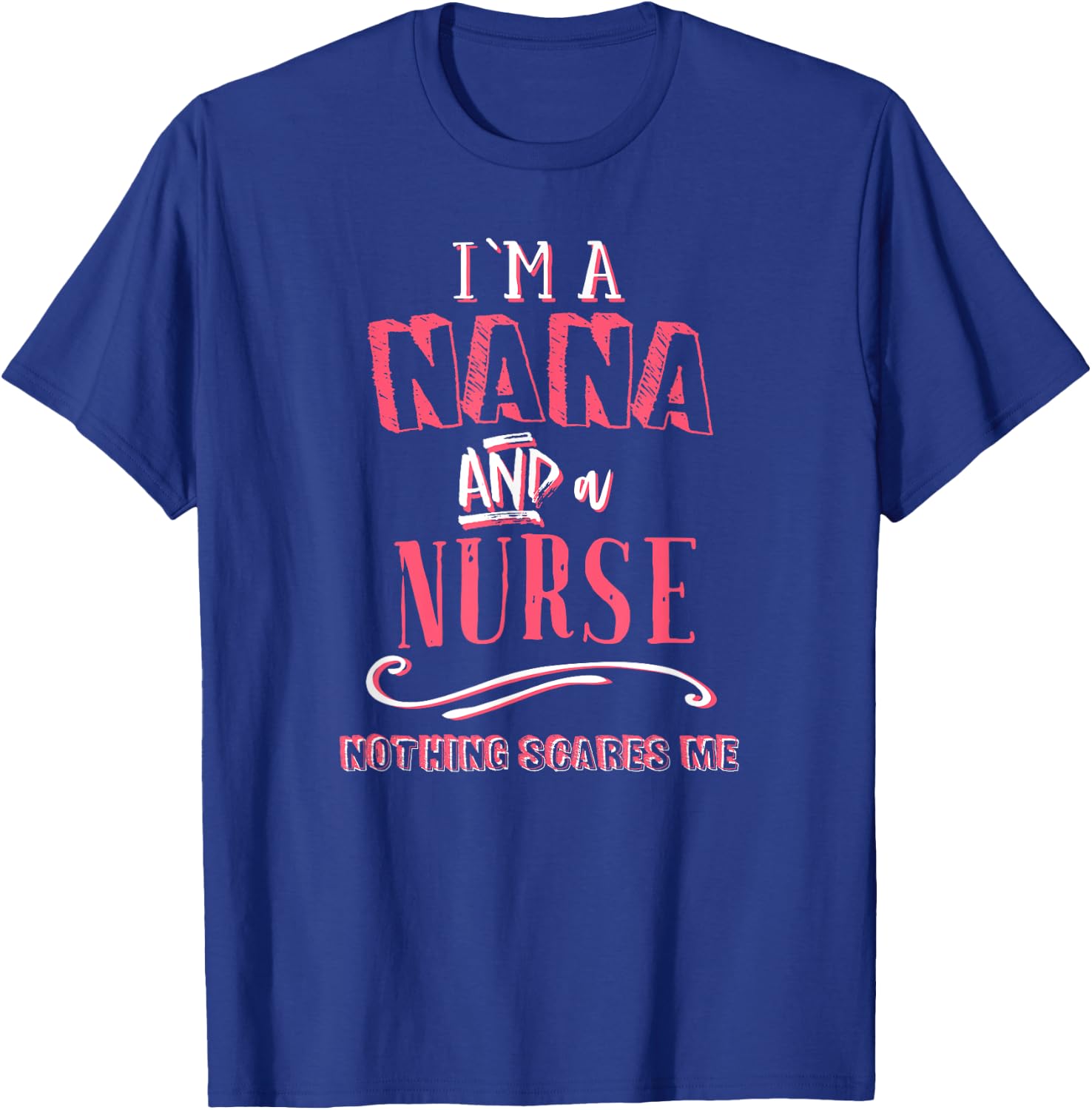 I'm A Nana And Nurse Nothing Scares Me Nursing Gift Grandma T-Shirt - T-Shirt | Royal