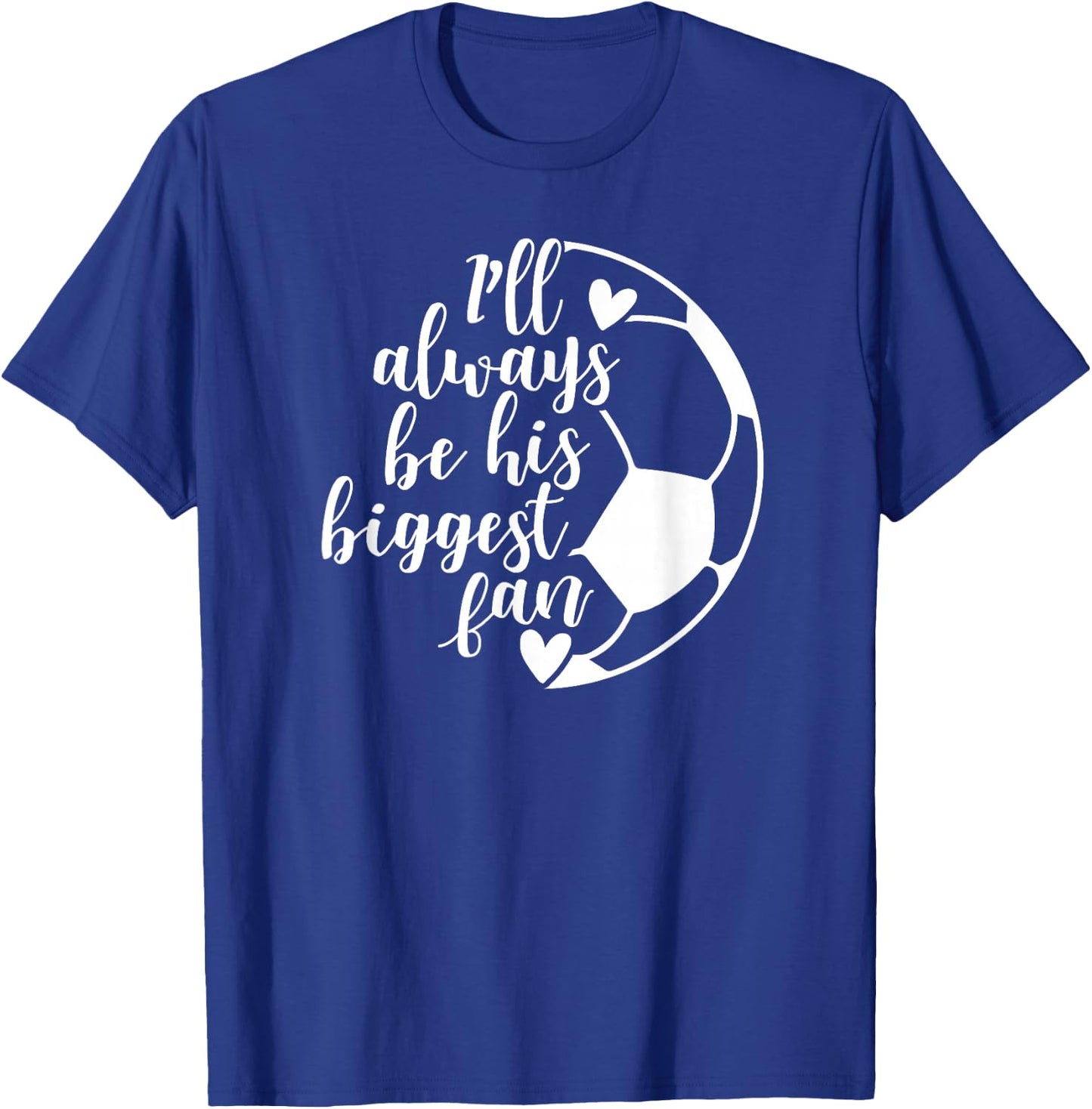 I'll Always Be his Biggest Fan Soccer T-Shirt - T-Shirt | Royal