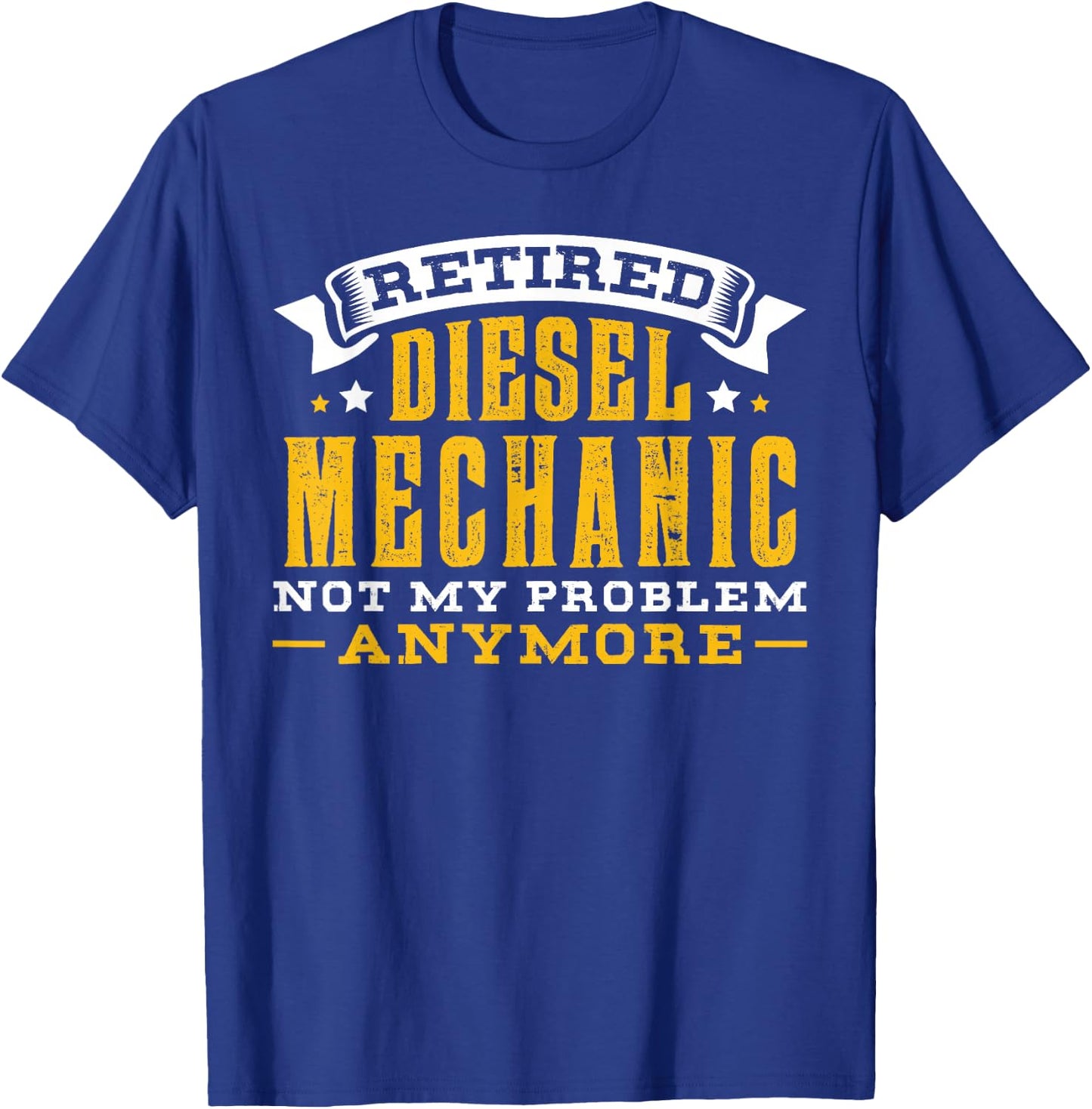Retired Diesel Mechanic Not My Problem Anymore Gift T-Shirt - T-Shirt | Royal