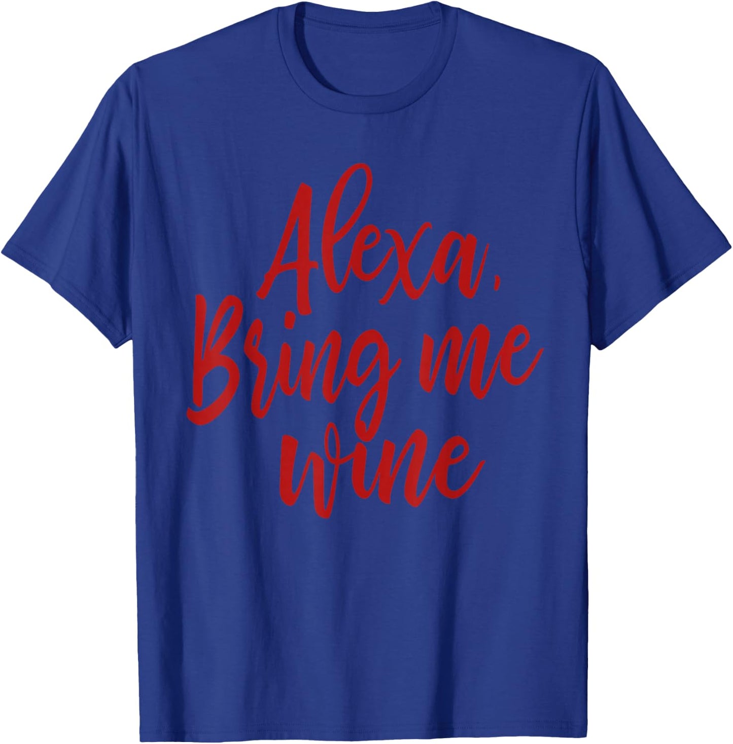 Alexa, Bring Me Wine T-Shirt - T-Shirt | Royal