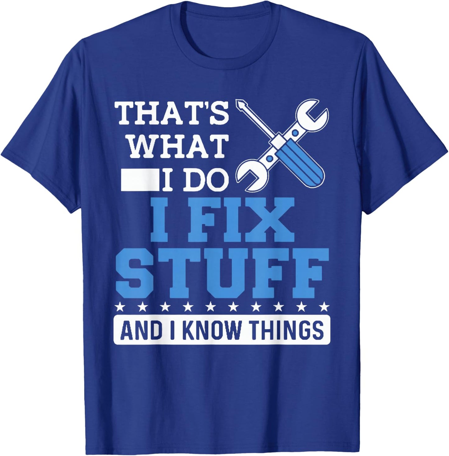 Funny Mechanic Shirt I Fix Stuff and I Know Things T-Shirt - T-Shirt | Royal