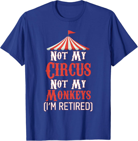 Not My Circus Not My Monkeys I'm Retired T-Shirt - T-Shirt | Royal